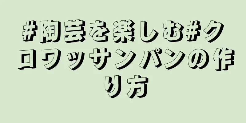 #陶芸を楽しむ#クロワッサンパンの作り方