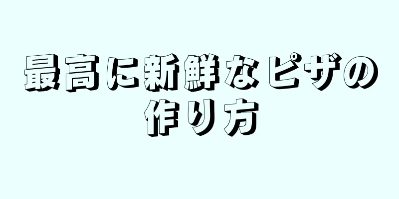 最高に新鮮なピザの作り方