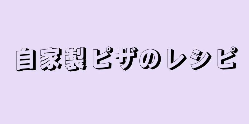 自家製ピザのレシピ