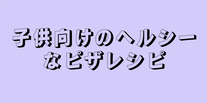 子供向けのヘルシーなピザレシピ