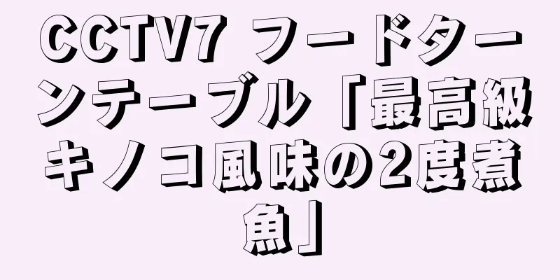 CCTV7 フードターンテーブル「最高級キノコ風味の2度煮魚」