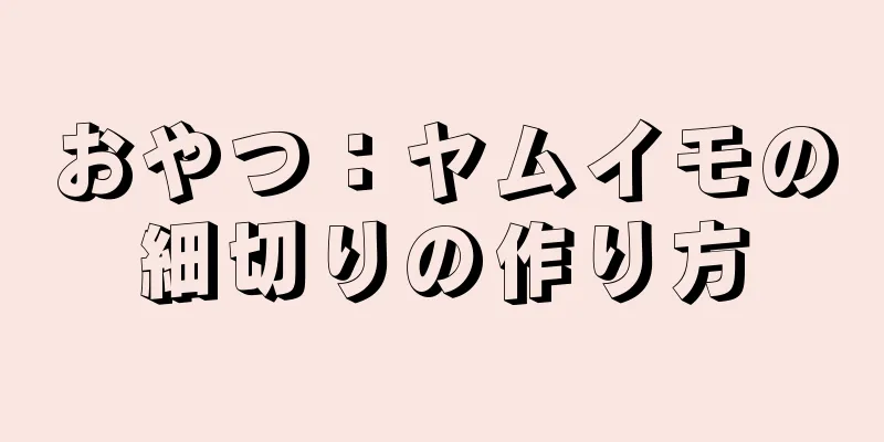 おやつ：ヤムイモの細切りの作り方