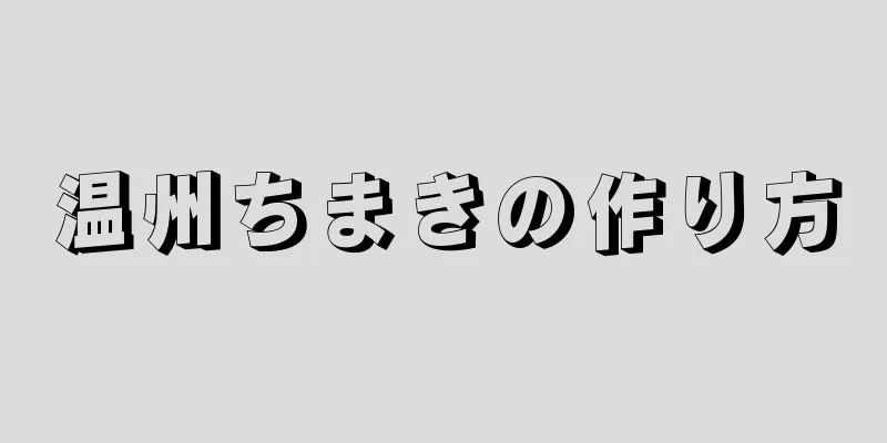 温州ちまきの作り方