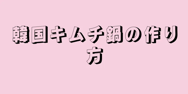 韓国キムチ鍋の作り方