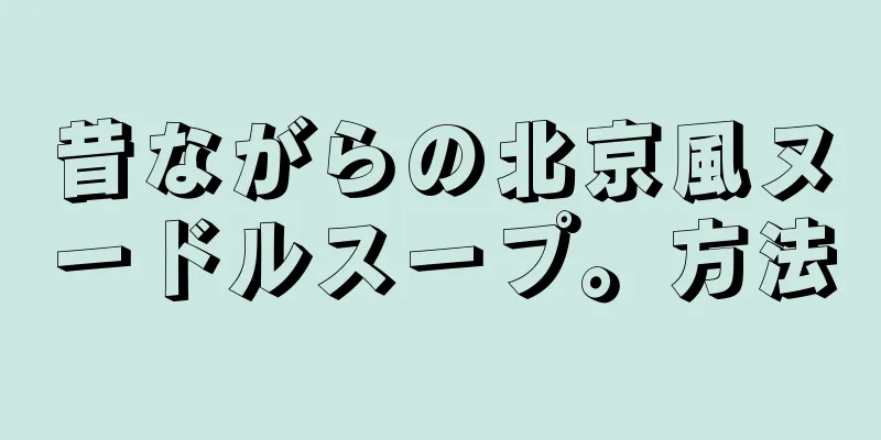 昔ながらの北京風ヌードルスープ。方法