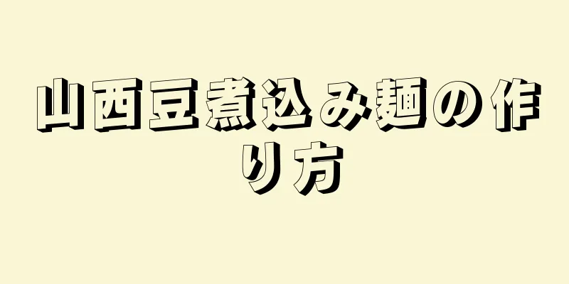 山西豆煮込み麺の作り方