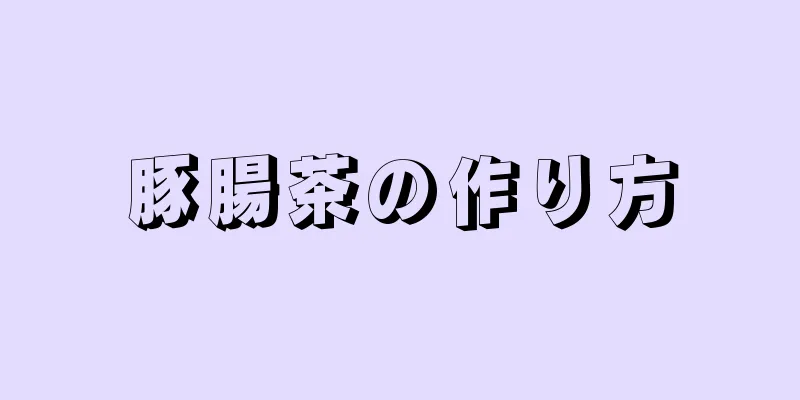 豚腸茶の作り方