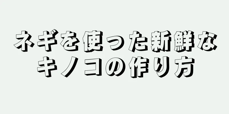 ネギを使った新鮮なキノコの作り方