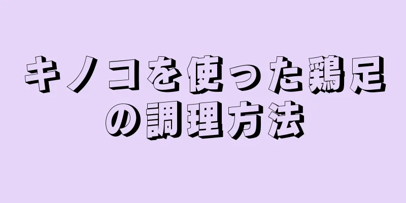 キノコを使った鶏足の調理方法