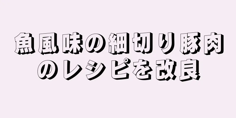 魚風味の細切り豚肉のレシピを改良
