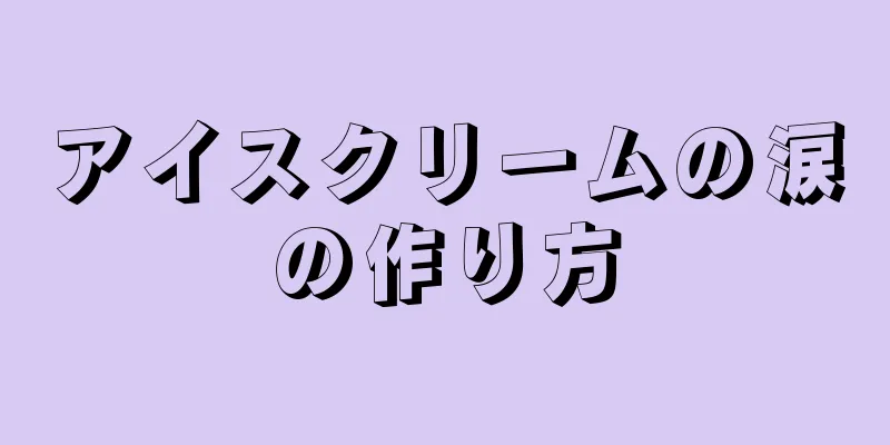 アイスクリームの涙の作り方