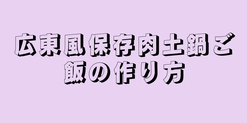 広東風保存肉土鍋ご飯の作り方