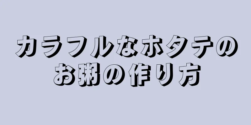 カラフルなホタテのお粥の作り方