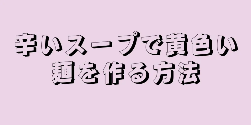 辛いスープで黄色い麺を作る方法