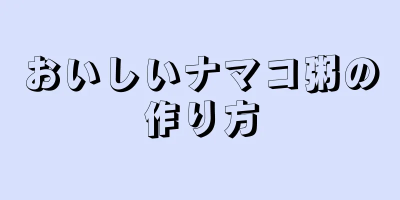 おいしいナマコ粥の作り方