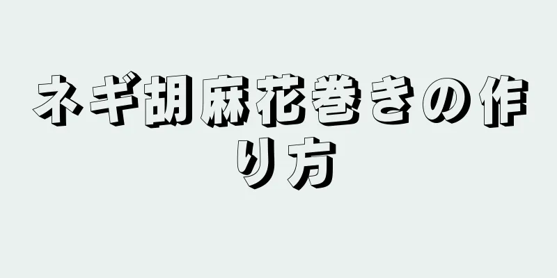 ネギ胡麻花巻きの作り方