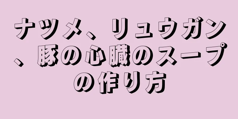 ナツメ、リュウガン、豚の心臓のスープの作り方