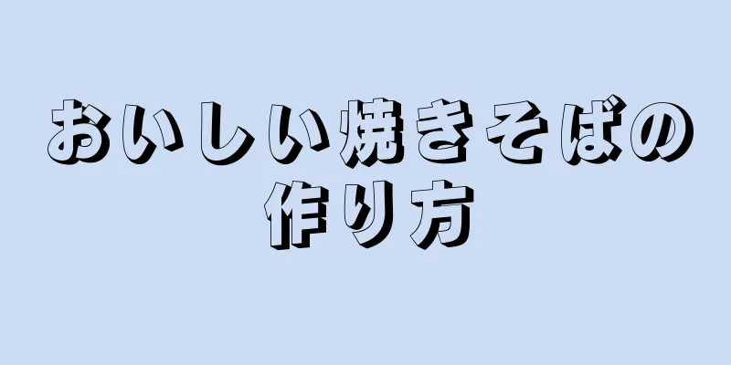 おいしい焼きそばの作り方