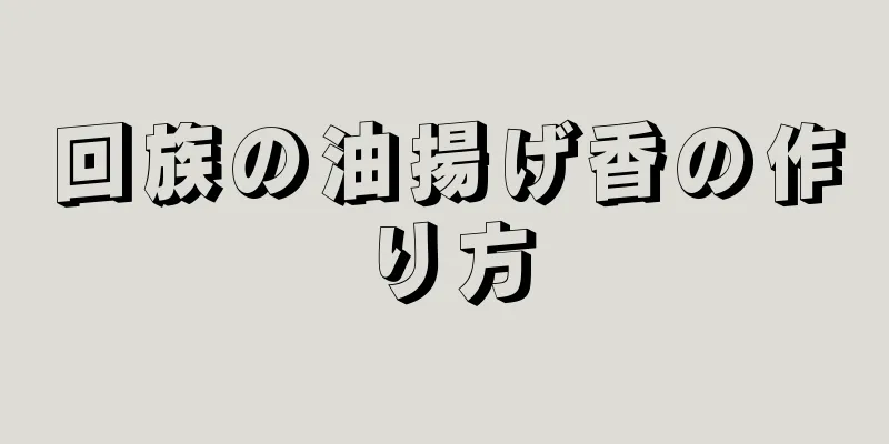 回族の油揚げ香の作り方