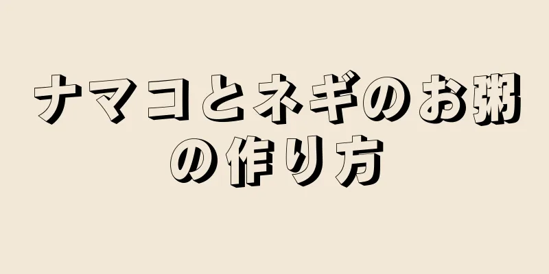 ナマコとネギのお粥の作り方