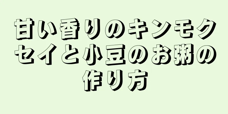 甘い香りのキンモクセイと小豆のお粥の作り方