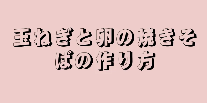 玉ねぎと卵の焼きそばの作り方