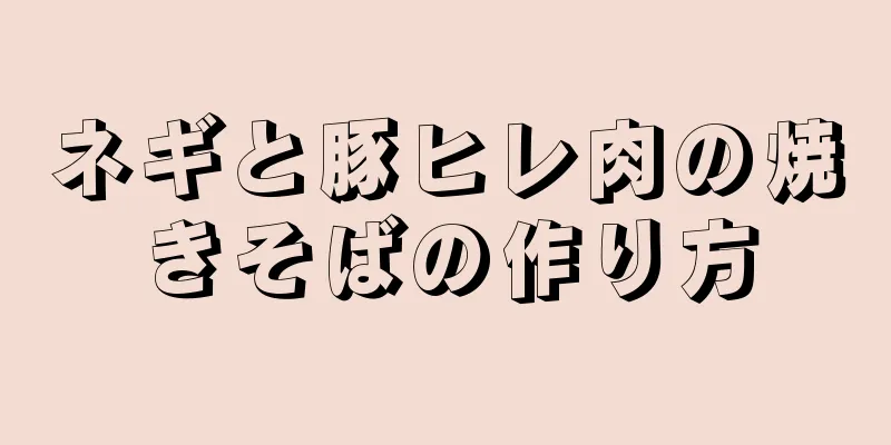 ネギと豚ヒレ肉の焼きそばの作り方