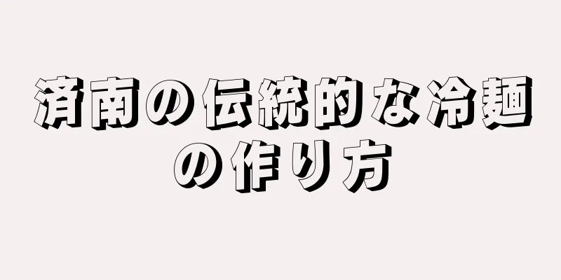 済南の伝統的な冷麺の作り方