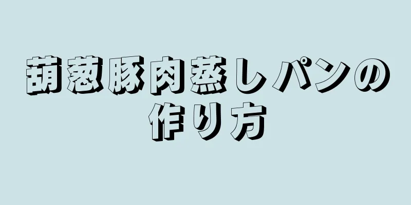 葫葱豚肉蒸しパンの作り方