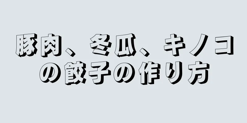 豚肉、冬瓜、キノコの餃子の作り方