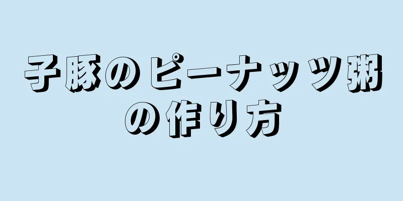 子豚のピーナッツ粥の作り方