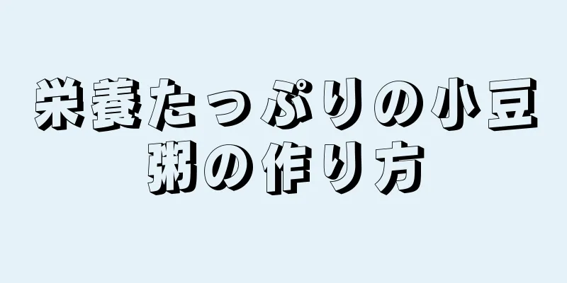 栄養たっぷりの小豆粥の作り方