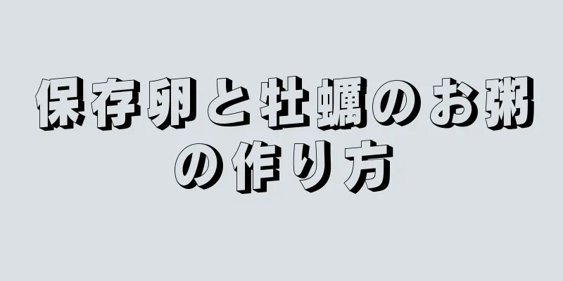 保存卵と牡蠣のお粥の作り方