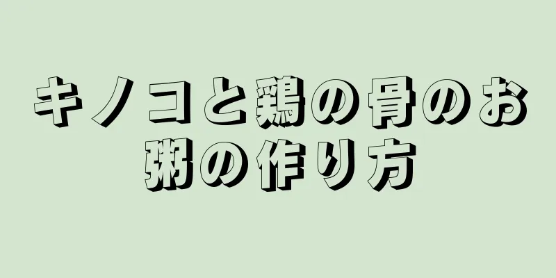 キノコと鶏の骨のお粥の作り方