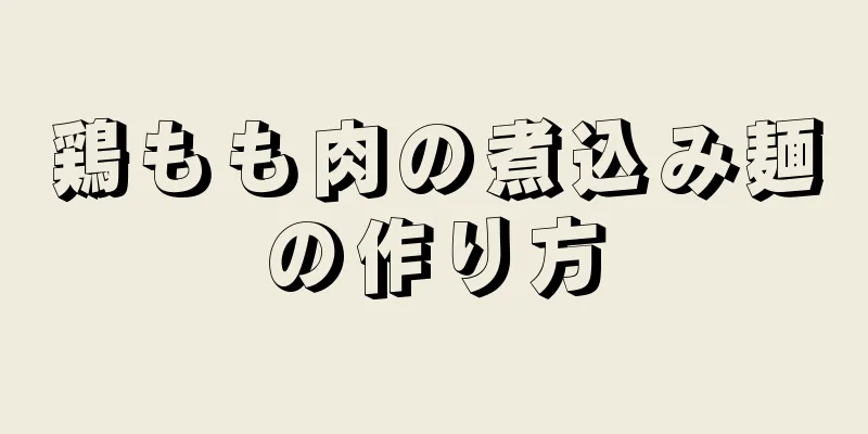 鶏もも肉の煮込み麺の作り方