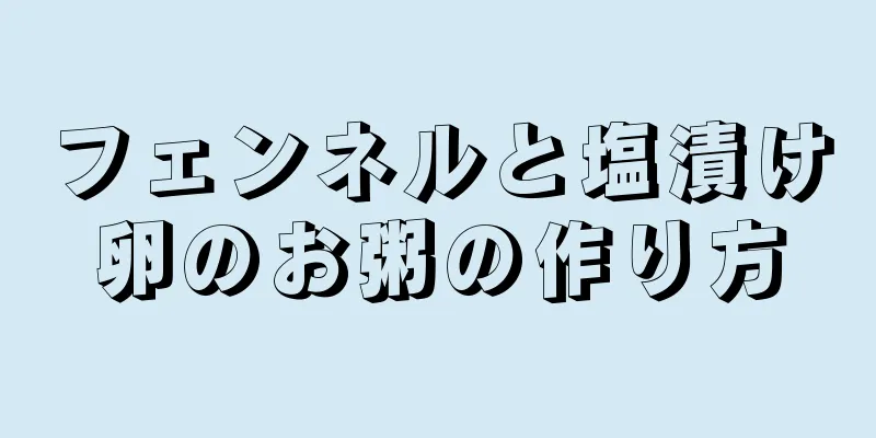 フェンネルと塩漬け卵のお粥の作り方