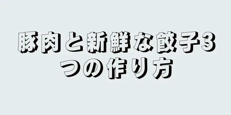 豚肉と新鮮な餃子3つの作り方