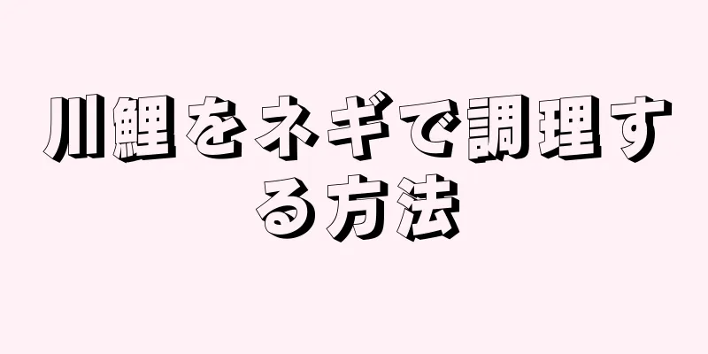 川鯉をネギで調理する方法