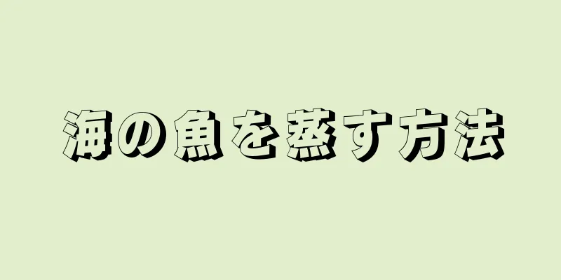 海の魚を蒸す方法