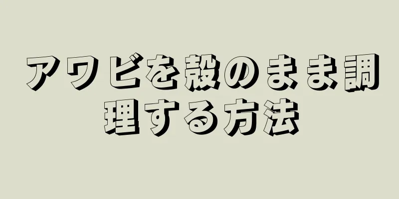 アワビを殻のまま調理する方法