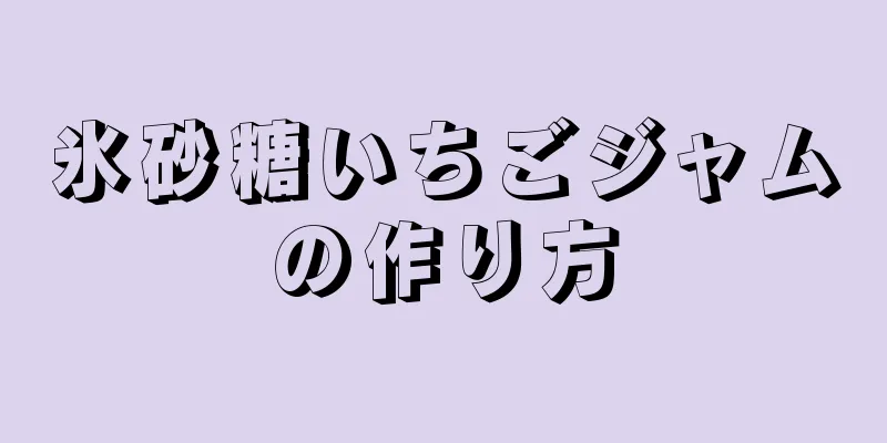 氷砂糖いちごジャムの作り方