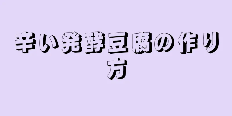 辛い発酵豆腐の作り方