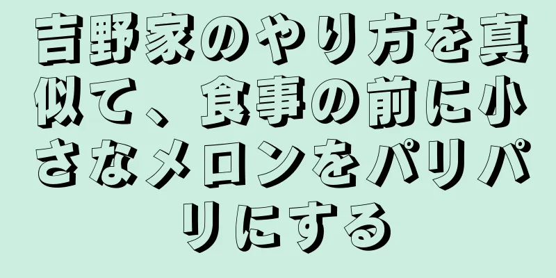 吉野家のやり方を真似て、食事の前に小さなメロンをパリパリにする