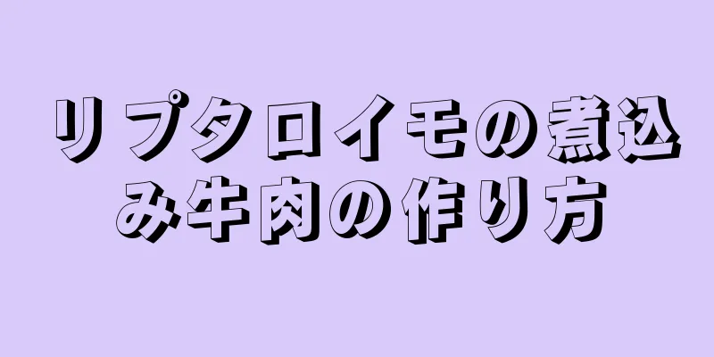 リプタロイモの煮込み牛肉の作り方