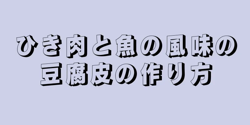 ひき肉と魚の風味の豆腐皮の作り方