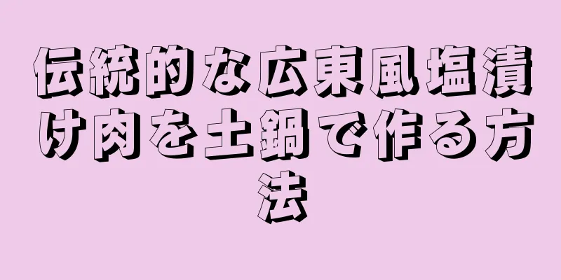 伝統的な広東風塩漬け肉を土鍋で作る方法