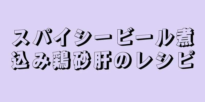 スパイシービール煮込み鶏砂肝のレシピ