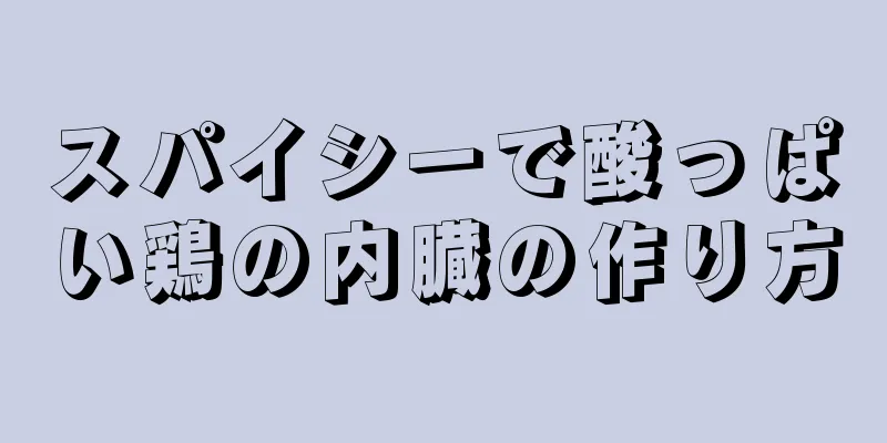 スパイシーで酸っぱい鶏の内臓の作り方