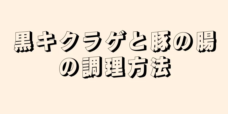 黒キクラゲと豚の腸の調理方法