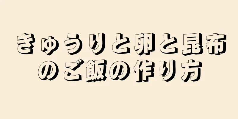 きゅうりと卵と昆布のご飯の作り方